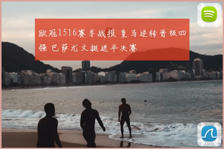 欧冠1516赛季战报 皇马逆转晋级四强 巴萨尤文挺进半决赛