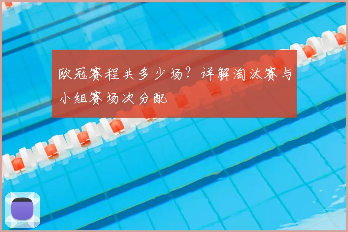 欧冠赛程共多少场？详解淘汰赛与小组赛场次分配