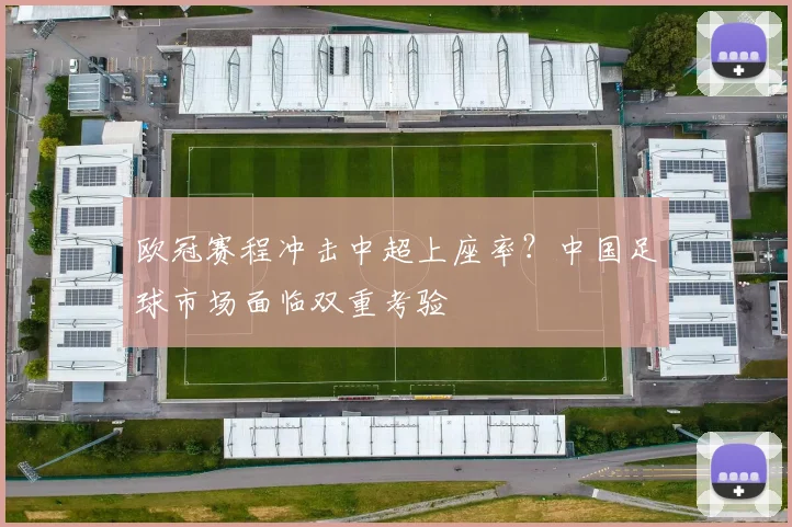 欧冠赛程冲击中超上座率？中国足球市场面临双重考验